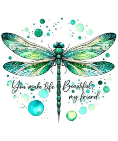 a green dragonfly with the words you are life beautiful, my friend