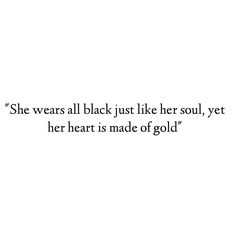 the quote she wears all black just like her soul, yet her heart is made of gold