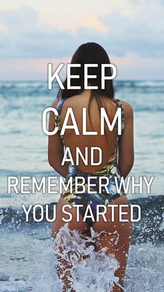 a woman standing in the ocean with her back turned to the camera and text reads, keep calm and remember why you started