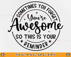 some times you forget, you're awesome and someone else is your reminder svg