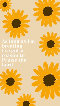 yellow flowers with the words as long as i'm breathing i've got a reason to praise the lord