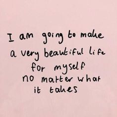 a piece of paper with writing on it that says i am going to make a very beautiful life for my self no matter what it takes