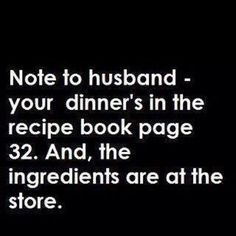 a sign that says note to husband - your dinner's in the recipe book page 32 and, the ingredients are at the store