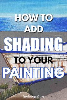 a boat sitting on top of a beach next to the ocean with text overlaying how to add shading to your painting