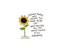 a drawing of a sunflower with the words, even you're not where you hope