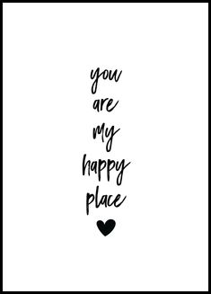 a black and white poster with the words you are my happy place