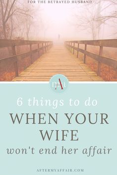 a bridge with the words 6 things to do when your wife won't end her affair