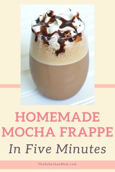 homemade mocha frappe in five minutes with text overlay that reads homemade mocha frappe in five minutes