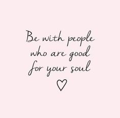 a black and white quote with the words be with people who are good for your soul