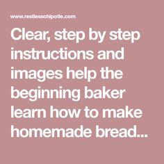 the words clear, step by step instructions and images help the beginning baker learn how to make homemade bread