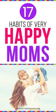 a mother holding her child in the air with text overlay that reads 17 habitts of very happy moms