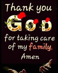 the words thank you god for taking care of my family amen on a black background