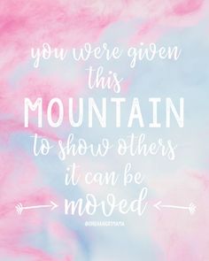 a pink and blue background with the words you were given this mountain to show others it can be moved