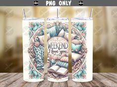 two tumblers with the words weekend love you written on them, sitting on a wooden table