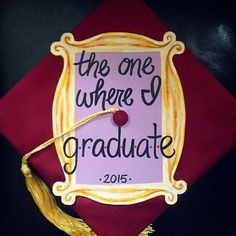 a graduation cap with the words, the one where i graduate