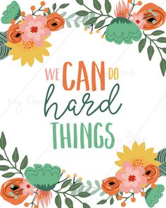 the words we can do hard things are surrounded by colorful flowers and leaves on a white background