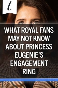 a woman with the words what royal fans may not know about princess eugenie's engagement ring