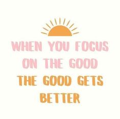 an orange and pink quote with the words when you focus on the good, the good gets better