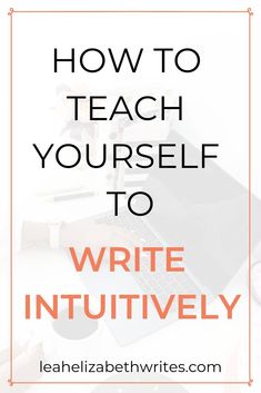 the words how to teach yourself to write intuitively on top of a desk