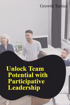 a group of people in an office with the words unlock team potential with participateive leadership