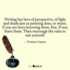 a quote from truman capote that says writing has laws of perspective, light and shade just as painting does, or music if you are born known