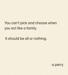 the quote you can't pick and choose when you act like a family it should be all or nothing