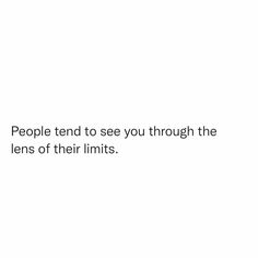 the words people tend to see you through the lens of their limitss on a white background