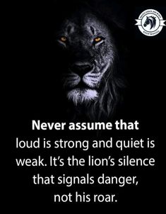 a lion with the quote never assume that loud is strong and quiet