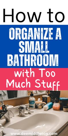 a bathroom sink with the words how to organize a small bathroom with too much stuff