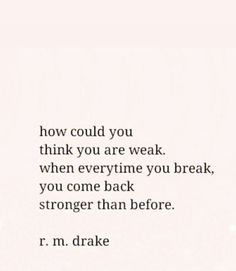 a quote from r m drake that reads, how could you think you are weak?