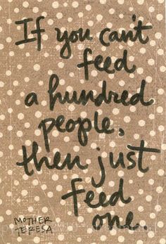 a piece of paper with writing on it that says if you can't feed a hundred people, then just feed one