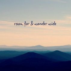 the words roam far and wonder wide above mountains