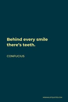 a quote that reads, behind every smile there's teeth confucuss