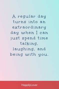 a quote that says, a regular day turns into an extraordinary day when i can just spend