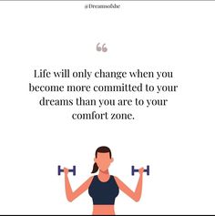 a woman holding two dumbs with the words, life will only change when you become more connected to your dreams than you are to your comfort zone