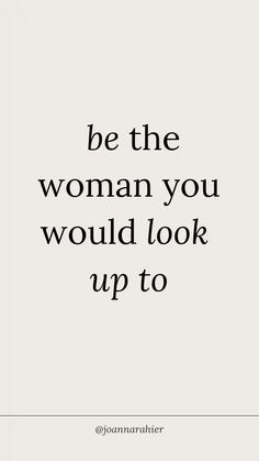 a quote that reads, be the woman you would look up to on white background