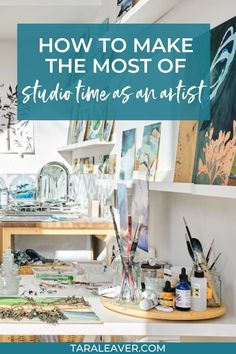 an artist's studio with the title how to make the most of studio time as an artist