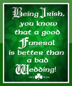 Irish Quote Being Irish you know that a good funeral is better than a bad wedding. Irish Wake, Irish Toasts, Irish Jokes, Irish Sayings, Irish Things, Irish Blessings, Irish Ancestry, Irish Proverbs, Irish Eyes Are Smiling