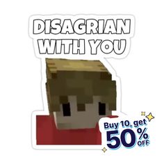 a sticker that says, disagran with you buy 10 get 50 % off