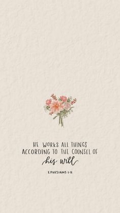 flowers with the words, if works all things according to the council of jesus christ