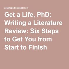 get a life, phd writing a literature review six steps to get you from start to finish