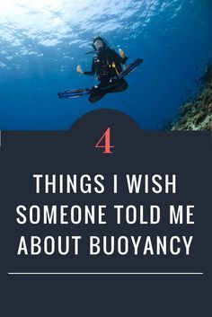 a scuba diver in the water with text that reads 4 things i wish someone told me about buoyancy