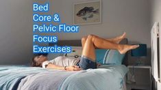 a woman laying on top of a bed with her feet up and the words bed core & pelvic floor focus exercises