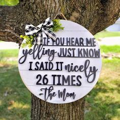 a wooden sign that says, life you hear me yelling just know i said it nicely 26 times the mom