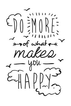 a black and white poster with the words do more of what makes you happy