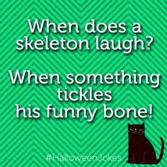 a black cat sitting in front of a green background with the caption when does a skeleton laugh? when something tickles his funny bone