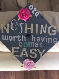 a graduation cap that says nothing worth having comes easy