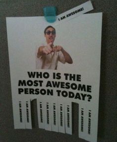 a poster with the caption who is the most awesome person today? on it