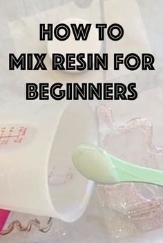 a close up of a spoon on a table with text overlay reading how to mix resinin for beginners