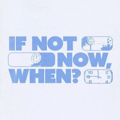 a blue and white poster with the words if not now, when?